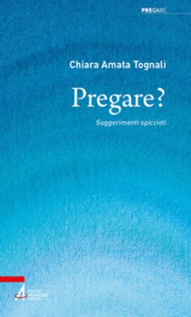 Pregare? Suggerimenti spiccioli Tognali Chiara Amata