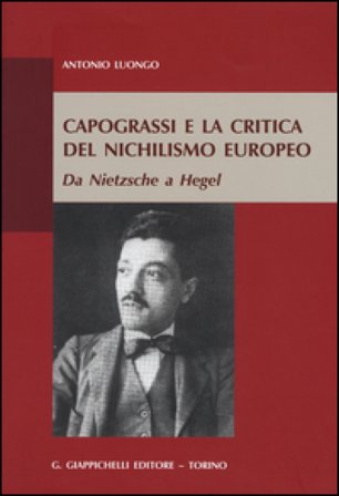 Capograssi e la critica del nichilismo europeo. Da Nietzsche a Hegel Antonio Luongo