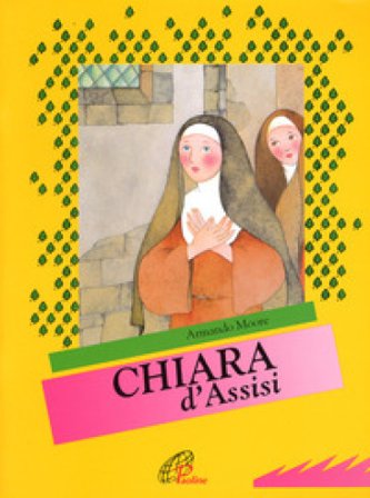 Chiara d'Assisi. Ediz. illustrata Armando Moore