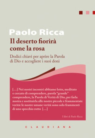 Il deserto fiorirà come la rosa. Dodici chiavi per aprire la Parola di Dio e accogliere i suoi doni Paolo Ricca