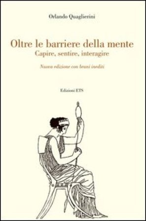 Oltre le barriere della mente. Capire, sentire, interagire Orlando Quaglierini