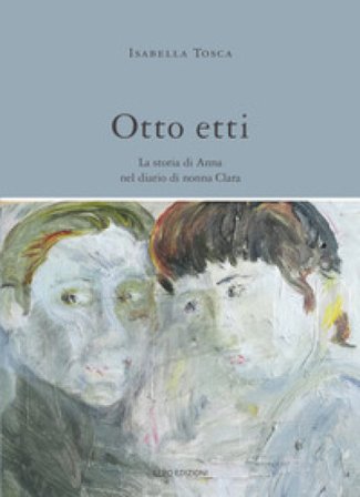 Otto etti. La storia di Anna nel diario di nonna Clara Isabella Tosca