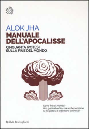 Manuale dell'apocalisse. Cinquanta ipotesi sulla fine del mondo Alok Jha