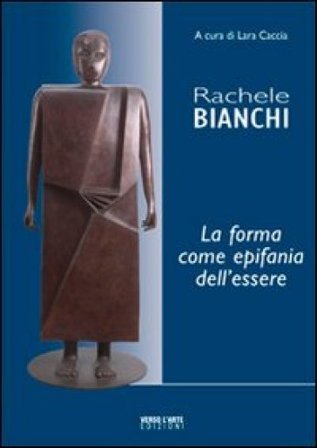 Rachele Bianchi, la forma come epifania dell'essere. Ediz. illustrata Lara Caccia