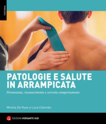Patologie e salute in arrampicata. Prevenzione, riconoscimento e corretto comportamento Mirella De Ruvo