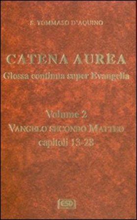 Catena aurea. Glossa continua super evangelia. Testo latino a fronte. Vol. 2: Vangelo secondo Matteo. Capitoli 13-28 d'Aquino (san) Tommaso