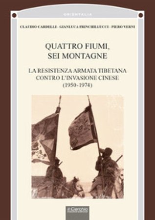 Quattro fiumi, sei montagne. La resistenza armata tibetana contro l'invasione cinese (1950-1974) Claudio Cardelli