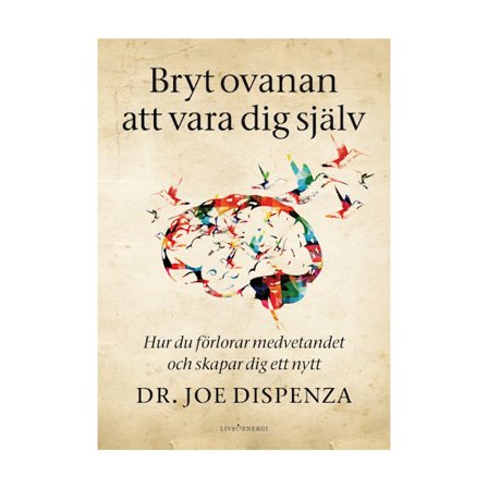 Bryt ovanan att vara dig själv : hur du förlorar medvetandet och skapar dig ett nytt (bok, danskt band)