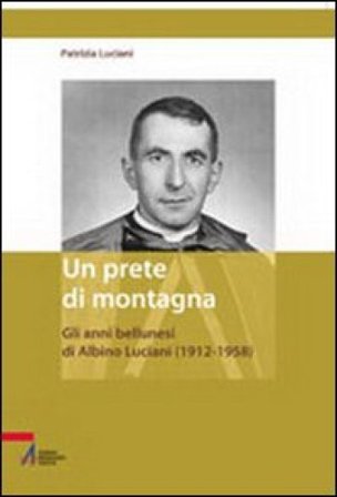 Un prete di montagna. Gli anni bellunesi di Albino Luciani (1912-1958) Patrizia Luciani