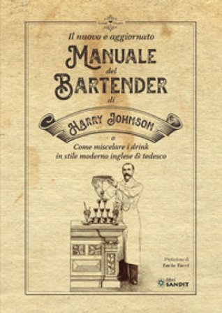 Il nuovo e aggiornato manuale del Bartender di Harry Johnson (o come miscelare i drink in stile moderno inglese & tedesco) Harry Johnson
