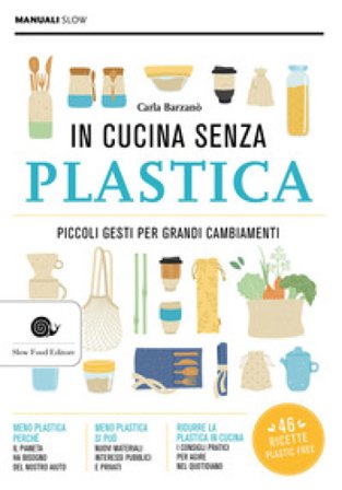 In cucina senza plastica. Piccoli gesti per grandi cambiamenti Carla Barzanò
