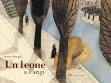 Un leone a Parigi. Ediz. a colori Beatrice Alemagna