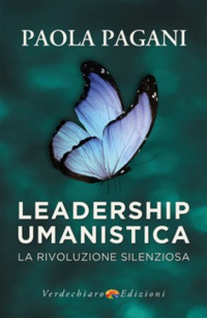 Leadership umanistica. La rivoluzione silenziosa Paola Pagani