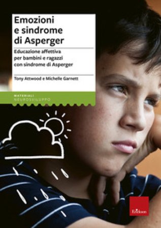 Emozioni e sindrome di Asperger. Educazione affettiva per bambini e ragazzi con sindrome di Asperger Tony Attwood