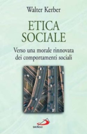 Etica sociale. Verso una morale rinnovata dei comportamenti sociali Walter Kerber