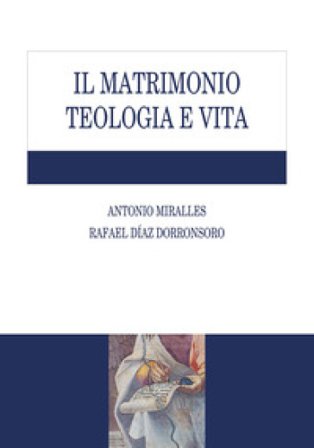 Il matrimonio. Teologia e vita Antonio Miralles
