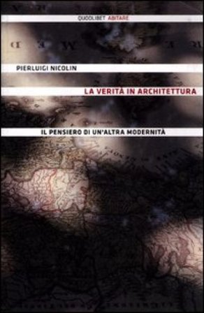 La verità in architettura. Il pensiero di un'altra modernità Pierluigi Nicolin