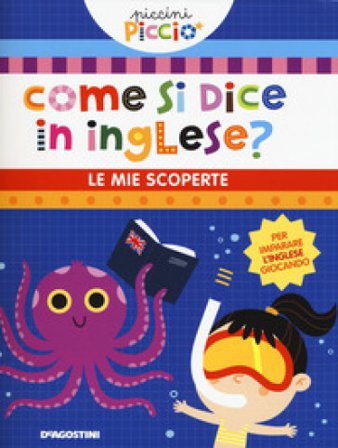 Come si dice in inglese? Le mie scoperte. Piccini picciò. Ediz. a colori Lisa Lupano