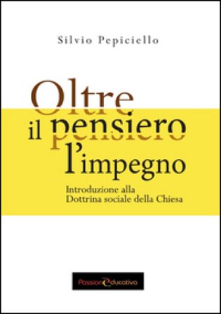Oltre il pensiero l'impegno. Introduzione alla Dottrina sociale della Chiesa Silvio Pepiciello