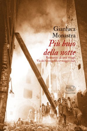 Più buio della notte. Romanzo di una strage. Via dei Georgofili, 27 maggio 1993 Gianluca Monastra