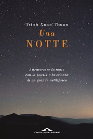 Una notte. Attraversare la notte con la poesia e la scienza di un grande astrofisico Thuan Trinh Xuan