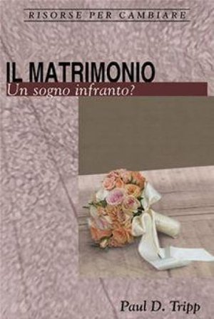 Il matrimonio. Un sogno infranto? Paul David Tripp