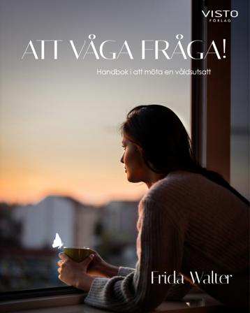 Att våga fråga! : handbok i att möta en våldsutsatt - Bok av Frida Walter - Inbunden
