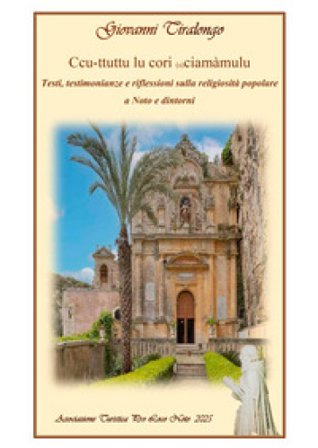 Ccu-ttuttu lu cori (s)ciamàmulu. Testi, testimonianze e riflessioni sulla religiosità popolare a Noto e dintorni Giovanni Tiralongo