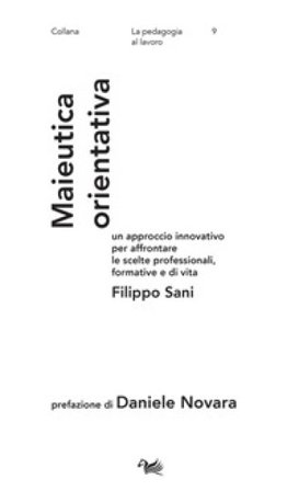 Maieutica orientativa. Un approccio innovativo per affrontare le scelte professionali, formative e di vita Filippo Sani