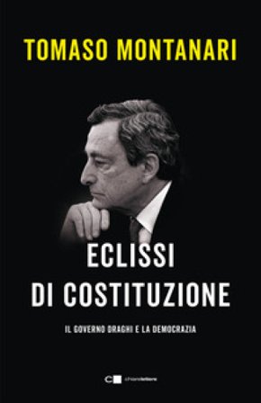 Eclissi di Costituzione. Il governo Draghi e la democrazia Tomaso Montanari