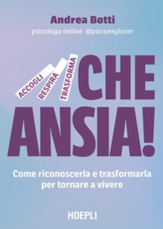 Che ansia! Come riconoscerla e trasformarla per tornare a vivere Andrea Botti