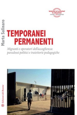 Temporanei permanenti. Migranti e operatori dell'accoglienza: paradossi politici e traiettorie pedagogiche Marta Salinaro
