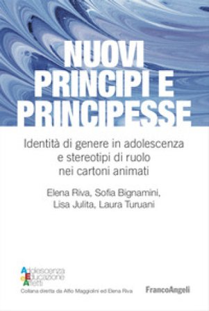 Nuovi principi e principesse. Identità di genere in adolescenza e stereotipi di ruolo nei cartoni animati Elena Riva