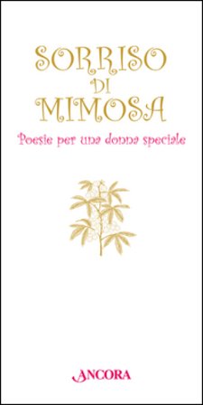 Sorriso di mimosa. Poesie per una donna speciale