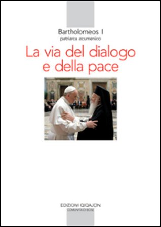 La via del dialogo e della pace Bartolomeo I