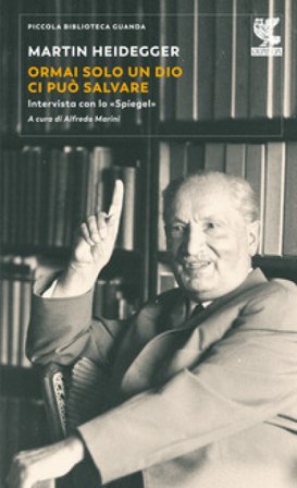 Ormai solo un Dio ci può salvare. Intervista con lo «Spiegel» Martin Heidegger