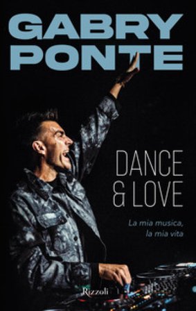 Dance & love. La mia musica, la mia vita Gabry Ponte