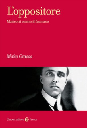 L'oppositore. Matteotti contro il fascismo Mirko Grasso