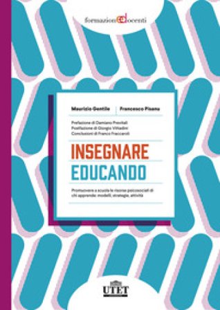 Insegnare educando. Promuovere a scuola le risorse psicosociali di chi apprende: modelli, strategie, attività Maurizio Gentile
