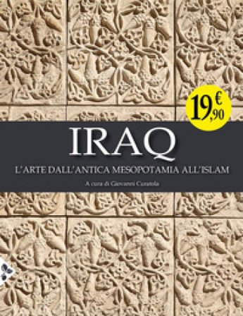 Iraq. L'arte dall'antica Mesopotamia all'Islam. Ediz. illustrata
