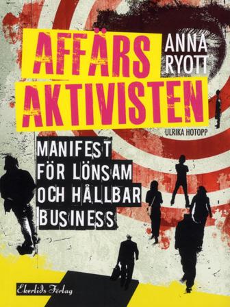 Affärsaktivisten : manifest för lönsam och hållbar business - Bok av Anna Ryott & Ulrika Hotopp - Danskt band
