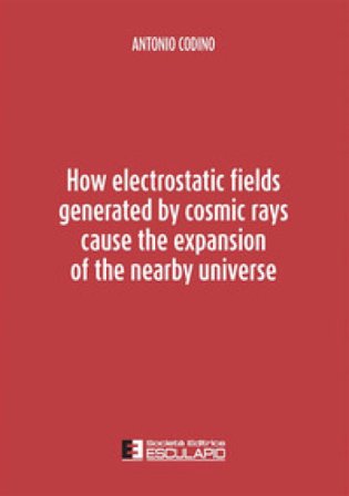 How electrostatic fields generated by cosmic rays cause the expansion of the nearby universe Antonio Codino