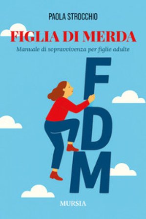 Figlia di merda. Manuale di sopravvivenza per figlie adulte Paola Strocchio