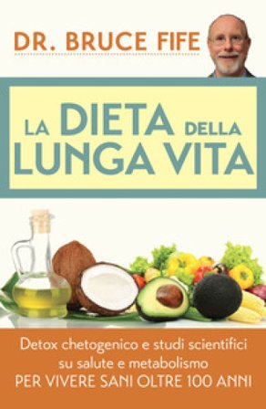 La dieta della lunga vita. Detox chetogenico e studi scientifici su salute e metabolismo per vivere sani oltre 100 anni Bruce Fife