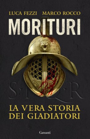 Morituri. La vera storia dei gladiatori Luca Fezzi