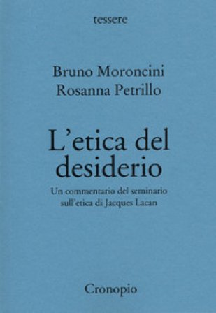 L'etica del desiderio. Un commentario del seminario sull'etica di Jacques Lacan. Nuova ediz. Bruno Moroncini