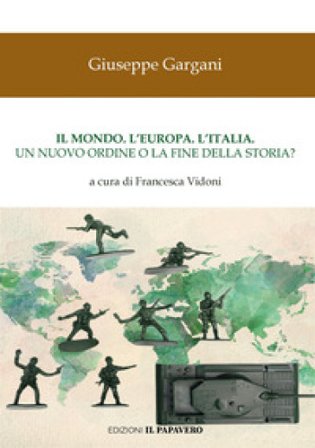 Il mondo. L'Europa. L'Italia. Un nuovo ordine o la fine della storia? Giuseppe Gargani