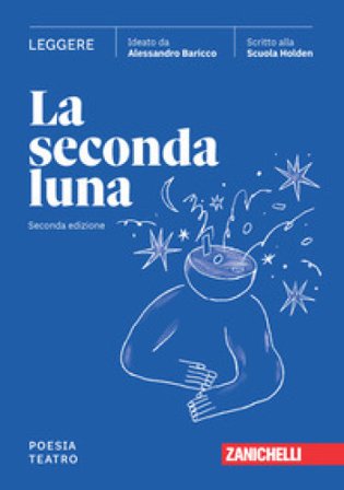 La seconda luna. Leggere Poesia. Teatro. Per le Scuole superiori. Con espansione online Alessandro Baricco