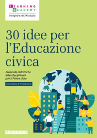 30 idee per l'educazione civica. Proposte didattiche interdisciplinari per il Primo ciclo