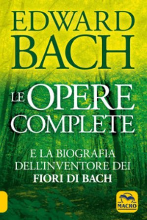 Le opere complete e la biografia dell'inventore dei fiori di Bach Edward Bach